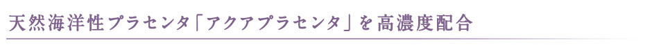 天然海洋性プラセンタ｢アクアプラセンタ」を高濃度配合