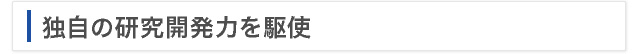 独自の研究開発力を駆使