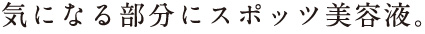 気になる部分にスポッツ美容液。