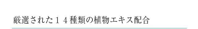 厳選された１４種類の植物エキス配合