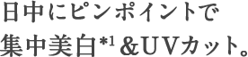 日中にピンポイントで集中美白＆UVカット