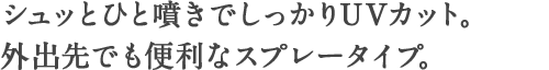 シュッとひと噴きでしっかりUVカット。外出先でも便利なスプレータイプ。