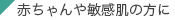 赤ちゃんや敏感肌の方に