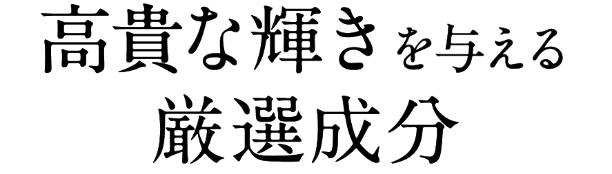 高貴な輝きを与える12種類の厳選成分