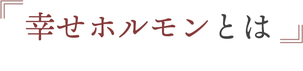 幸せホルモンとは