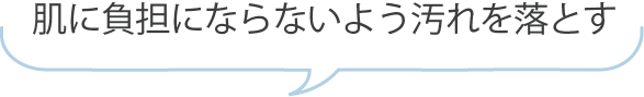 肌に負担にならないよう汚れを落とす